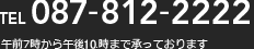 TEL 087-812-2222 午前7時から午後11時まで承っております